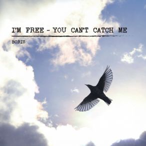 Download track I'm Free - You Can't Catch Me Boris