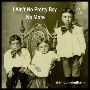 Download track I Ain't No Pretty Boy No More Dan Cunningham