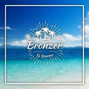 Download track Tu Veneno Bronzer