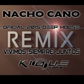 Download track Vivimos Siempre Juntos (Kique 2015 House Remix) Nacho Cano