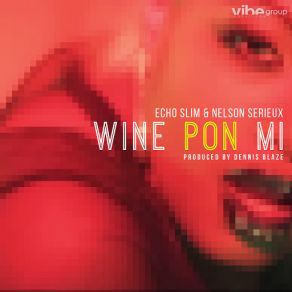 Download track Wine Pon Mi (Echo Slim & Nelson Serieux) Dennis Blaze