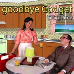 Download track I Wanna Be Goodbye Gadget