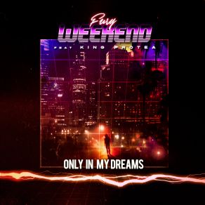 Download track Only In My Dreams Fury WeekendKing Protea