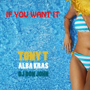 Download track If You Want It (Ds Remix) Tony T, Alba Kras, DJ Don John