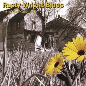 Download track Ain'T No Good Life Rusty Wright Blues