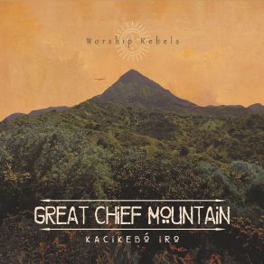 Download track Great Chief Mountain Worship Rebels