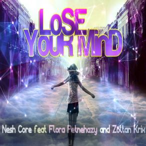 Download track Lose Your Mind (Radio Edit) Nesh Core, Zoltan Krix, Flora Petnehazy