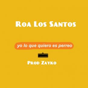 Download track Yo Lo Que Quiero Es Perreo Roa Los Santos