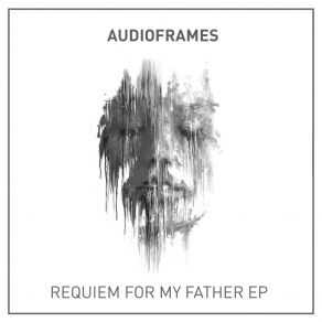 Download track Requiem For My Father (Original Mix) Audioframes