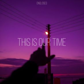 Download track THIS IS OUR TIME Enclosed