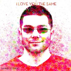 Download track I Love You The Same Samuel CohenRob Tavaglione