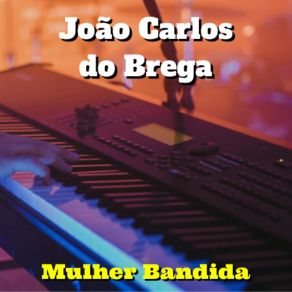 Download track Mulher Bandida João Carlos Do Brega