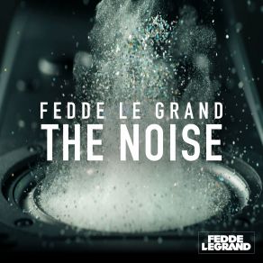 Download track The Noise (Yeah Baby) (Radio Edit) Fedde Le Grand