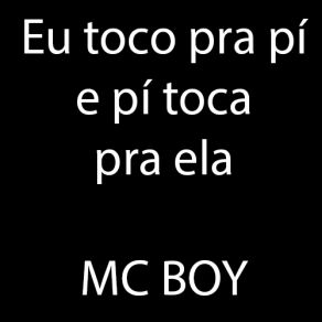 Download track Eu Toco Pra Pí E Pí Toca Pra Ela MC BOY