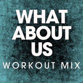 Download track What About Us (Workout Mix) Power Music Workout