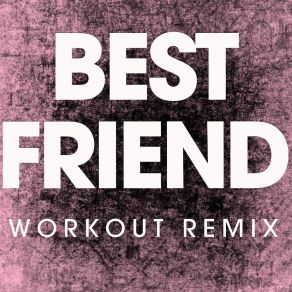 Download track Best Friend (Extended Workout Remix) Power Music Workout