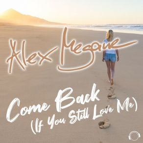 Download track Come Back (If You Still Love Me) (Radio Edit) Alex Megane