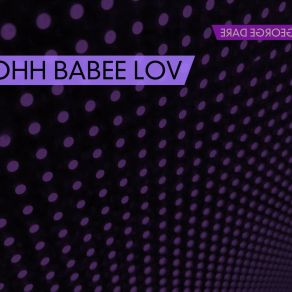 Download track Ohh Babee Lov (Radio Version) George DareRadio Version