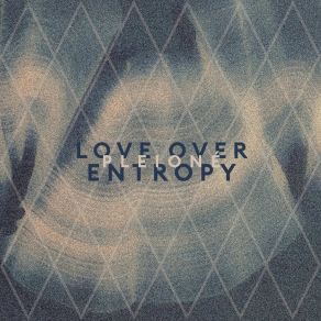 Download track Pleioné Love Over Entropy