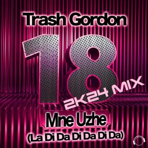 Download track 18 Mne Uzhe (La Da Di Da Di Da Da) (2K24 Mix) Trash Gordon