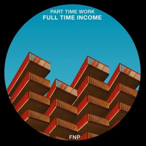 Download track Full Time Work, Part Time Income Fnp