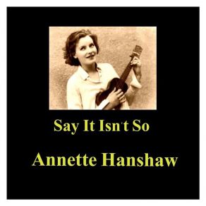 Download track I'm Sure Of Everything But You Annette Hanshaw