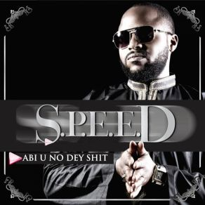 Download track Abi U No Dey Shit S. P. E. E. D