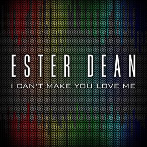 Download track I Cant Make You Love Me (Cahill Radio Edit) Ester Dean