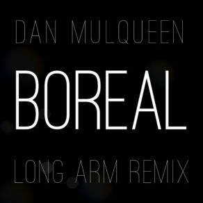 Download track Boreal (Long Arm Remix) Long Arm, Dan Mulqueen