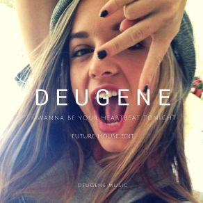 Download track I Wanna Be Your Heartbeat Tonight (Future House Edit) Deugene