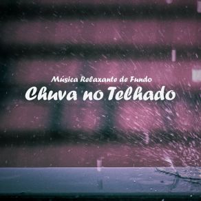 Download track Música Relaxante: Chuva No Telhado, Pt. 27 Musica Relaxante