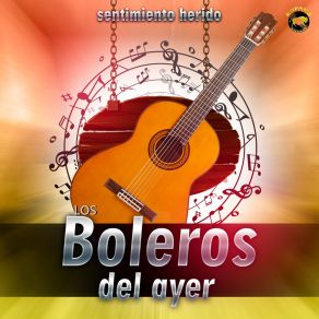 Download track Con El Sentimiento Herido Los Boleros Del Ayer