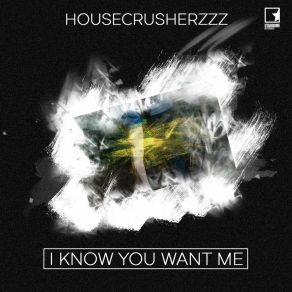 Download track I Know You Want Me (Radio Edit) HouseCrusherzzz