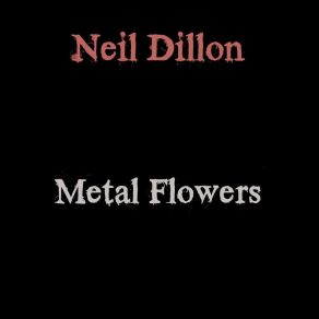 Download track Metal Flowers Neil Dillon