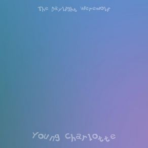 Download track Young Charlotte The Daylight Werewolf