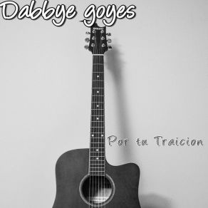 Download track Por Tu Traición Dabbye Goyes