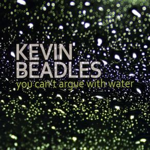 Download track You Can't Argue With Water Kevin Beadles