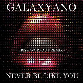 Download track Never Be Like You (Ibiza Workout Remix) Galaxyano