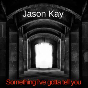 Download track Something I've Gotta Tell You Jason Kay