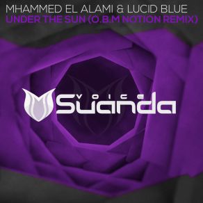 Download track Under The Sun (O. B. M Notion Remix) Mhammed El Alami, Lucid Blue