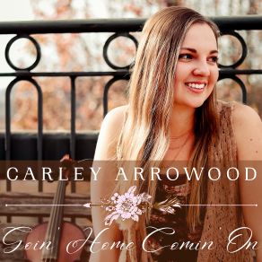 Download track Goin’ Home Comin’ On Carley Arrowood