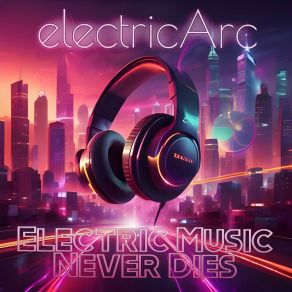 Download track Electric Music Never Dies ElectricArc