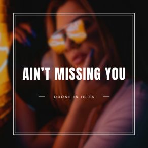 Download track Ain't Missing You At All Drone In Ibiza