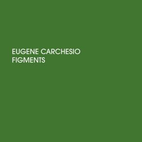 Download track Figments 15 Eugene Carchesio