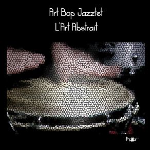 Download track Non, L'art Abstrait, Ne Signifie Pas Pouvoir Extraire Du Lait D'un Maghrébin (Version B) Art Bop Jazztet