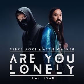 Download track Are You Lonely Alan WalkerSteve Aoki, Isak