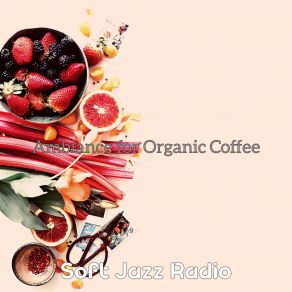 Download track Phenomenal Moods For Organic Coffee Soft Jazz Radio