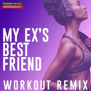 Download track My Ex's Best Friend (Extended Workout Remix 128 BPM) Power Music Workout