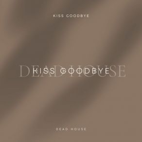 Download track Kiss Goodbye (Radio Edit) Dead House