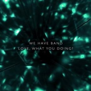 Download track Love, What You Doing (Radio Edit) We Have Band